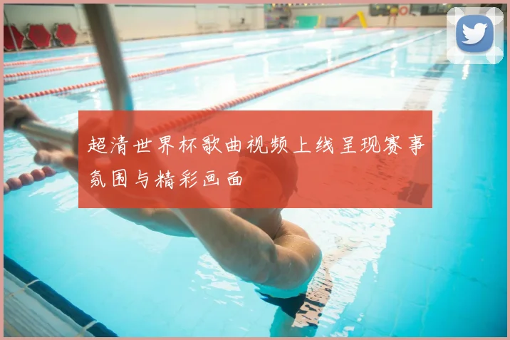 超清世界杯歌曲视频上线呈现赛事氛围与精彩画面