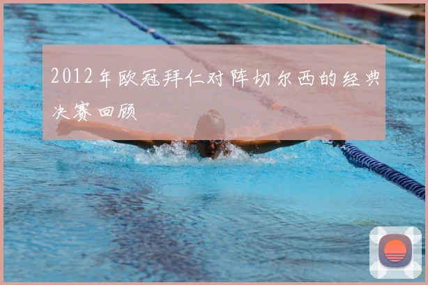 2012年欧冠拜仁对阵切尔西的经典决赛回顾